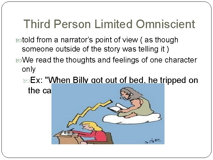 Third Person Limited Omniscient told from a narrator’s point of view ( as though