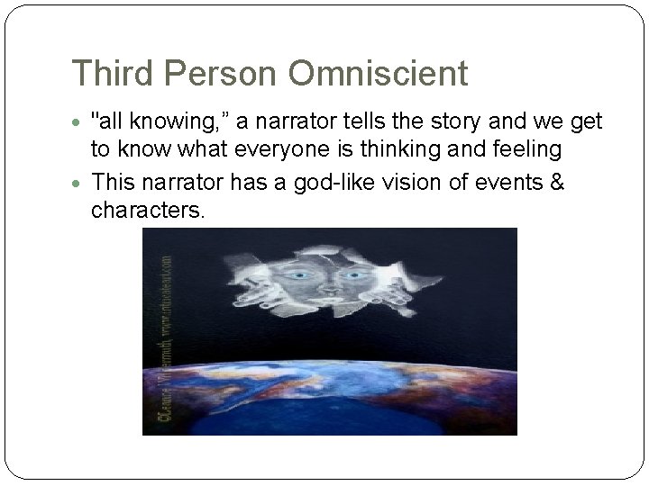 Third Person Omniscient "all knowing, ” a narrator tells the story and we get