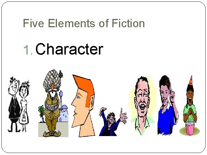 Five Elements of Fiction 1. Character 