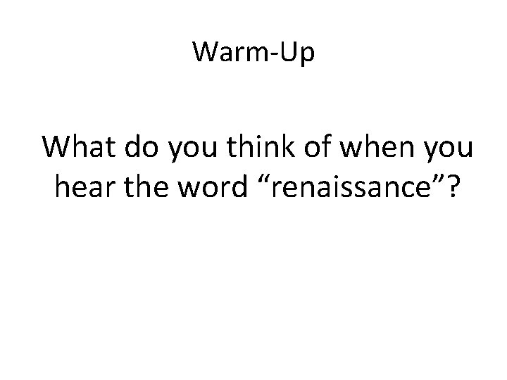 Warm-Up What do you think of when you hear the word “renaissance”? 