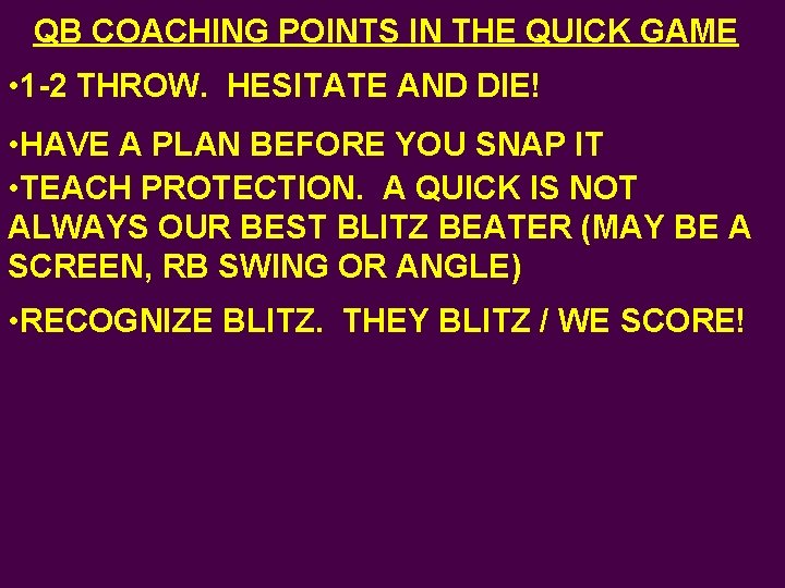 QB COACHING POINTS IN THE QUICK GAME • 1 -2 THROW. HESITATE AND DIE!