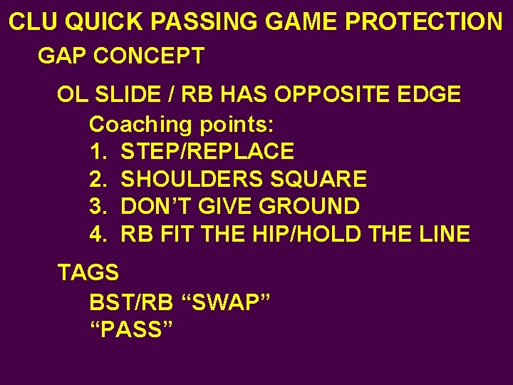 CLU QUICK PASSING GAME PROTECTION GAP CONCEPT OL SLIDE / RB HAS OPPOSITE EDGE