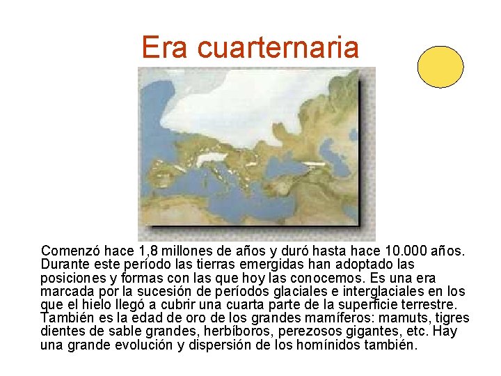 Era cuarternaria Comenzó hace 1, 8 millones de años y duró hasta hace 10.