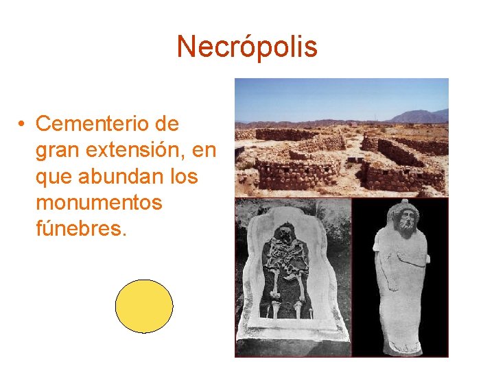 Necrópolis • Cementerio de gran extensión, en que abundan los monumentos fúnebres. 