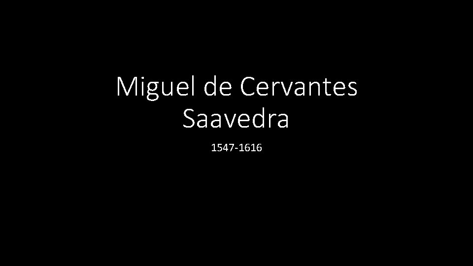 Miguel de Cervantes Saavedra 1547 -1616 