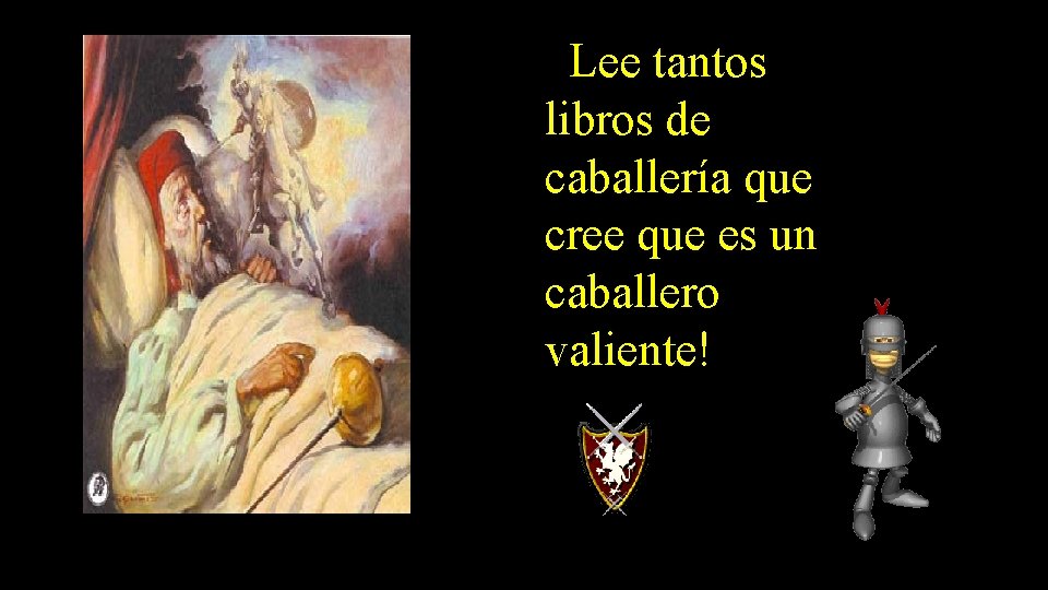 Lee tantos libros de caballería que cree que es un caballero valiente! 