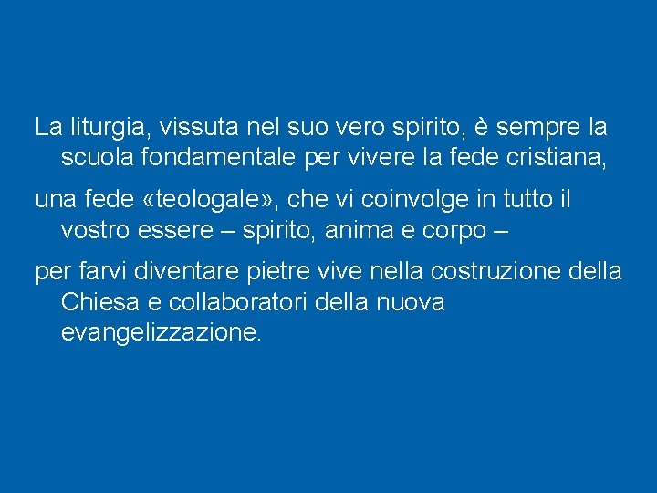 La liturgia, vissuta nel suo vero spirito, è sempre la scuola fondamentale per vivere