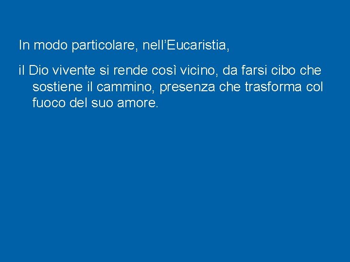 In modo particolare, nell’Eucaristia, il Dio vivente si rende così vicino, da farsi cibo