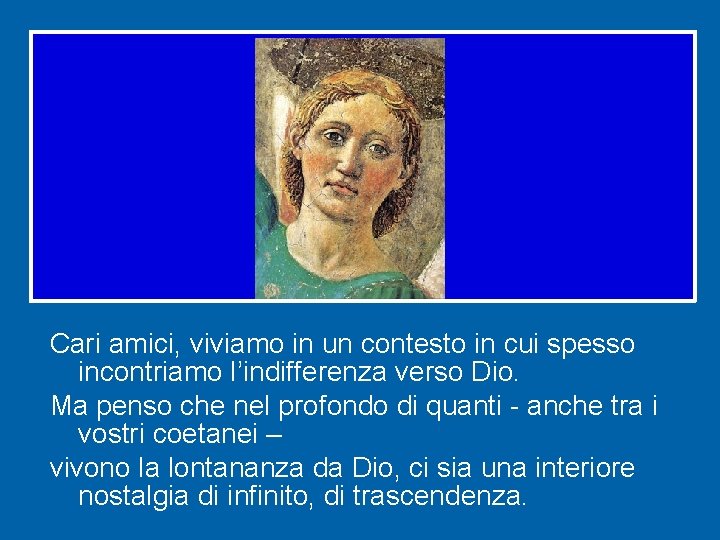 Cari amici, viviamo in un contesto in cui spesso incontriamo l’indifferenza verso Dio. Ma