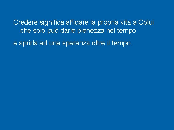 Credere significa affidare la propria vita a Colui che solo può darle pienezza nel