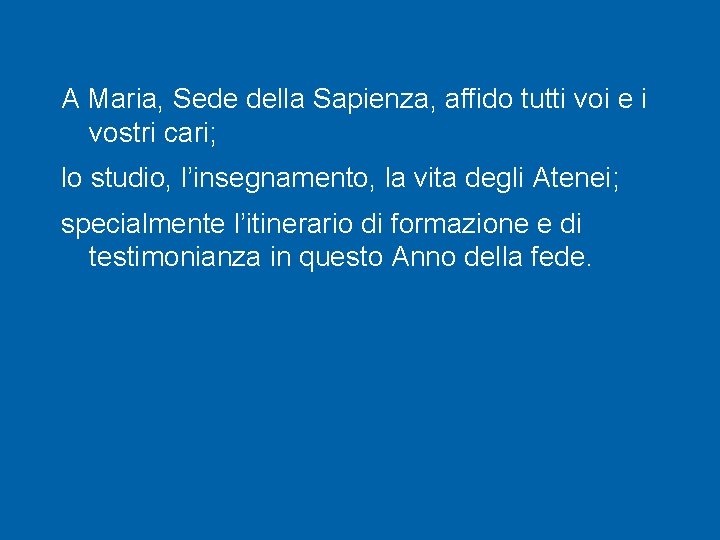 A Maria, Sede della Sapienza, affido tutti voi e i vostri cari; lo studio,