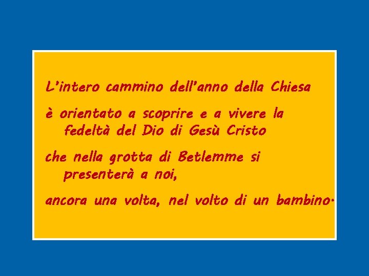 L’intero cammino dell’anno della Chiesa è orientato a scoprire e a vivere la fedeltà