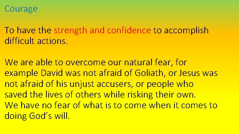 Courage To have the strength and confidence to accomplish difficult actions. We are able