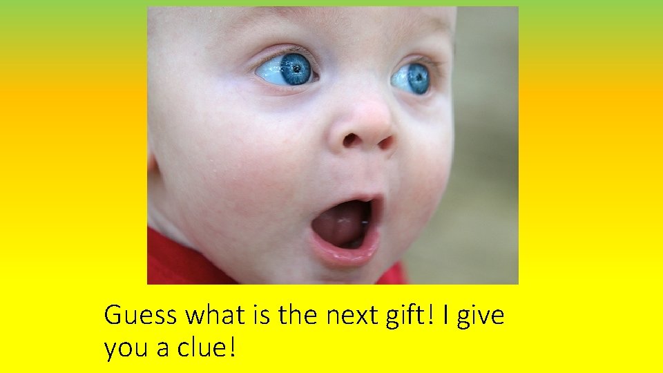Guess what is the next gift! I give you a clue! 
