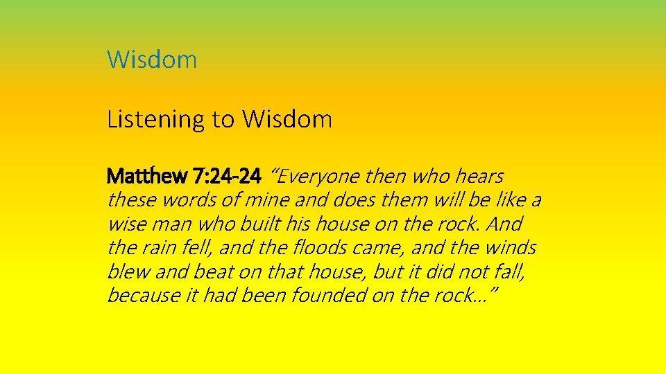 Wisdom Listening to Wisdom Matthew 7: 24 -24 “Everyone then who hears these words