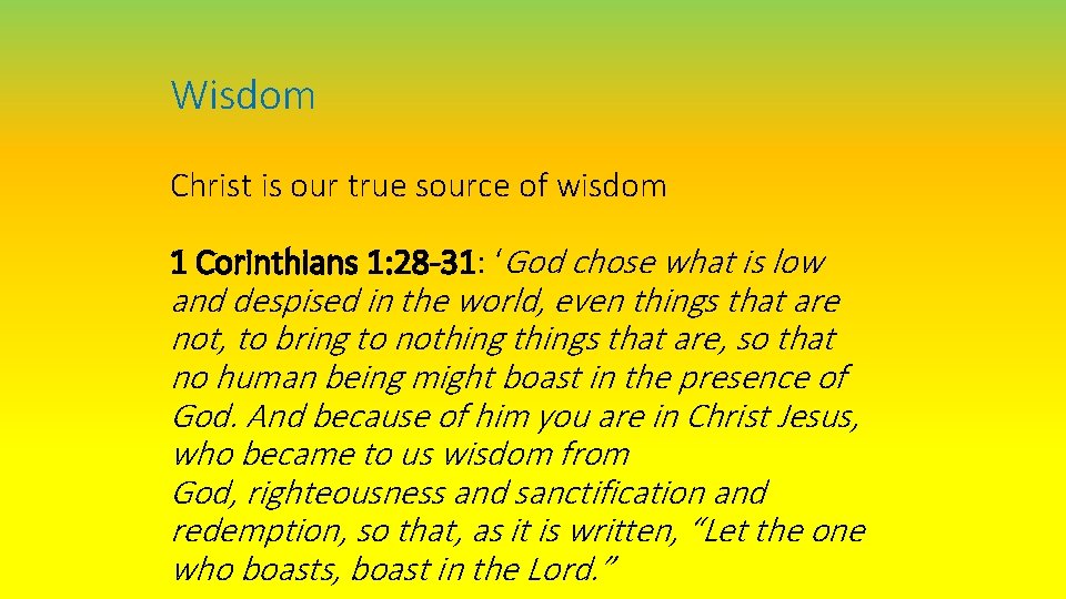Wisdom Christ is our true source of wisdom 1 Corinthians 1: 28 -31: ‘God