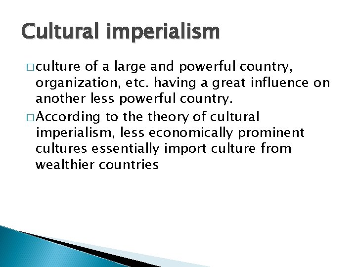 Cultural imperialism � culture of a large and powerful country, organization, etc. having a