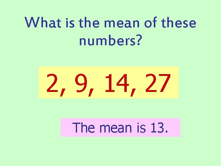 What is the mean of these numbers? 2, 9, 14, 27 The mean is