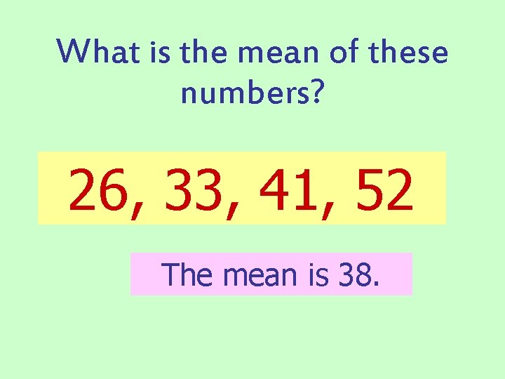 What is the mean of these numbers? 26, 33, 41, 52 The mean is