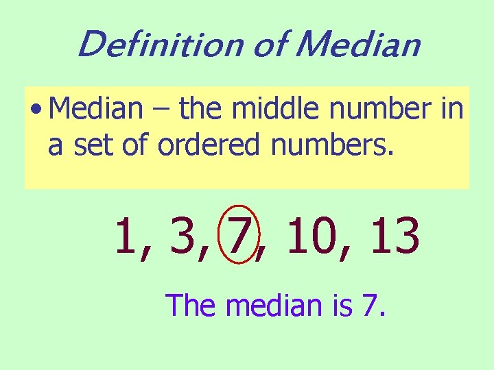 Definition of Median • Median – the middle number in a set of ordered