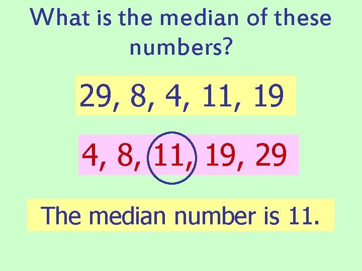 What is the median of these numbers? 29, 8, 4, 11, 19 4, 8,