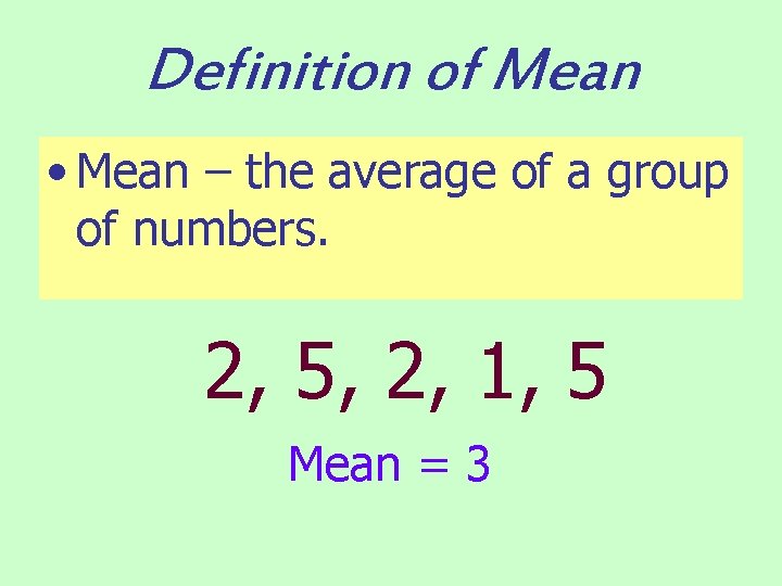 Definition of Mean • Mean – the average of a group of numbers. 2,