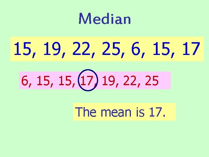 Median 15, 19, 22, 25, 6, 15, 17, 19, 22, 25 The mean is