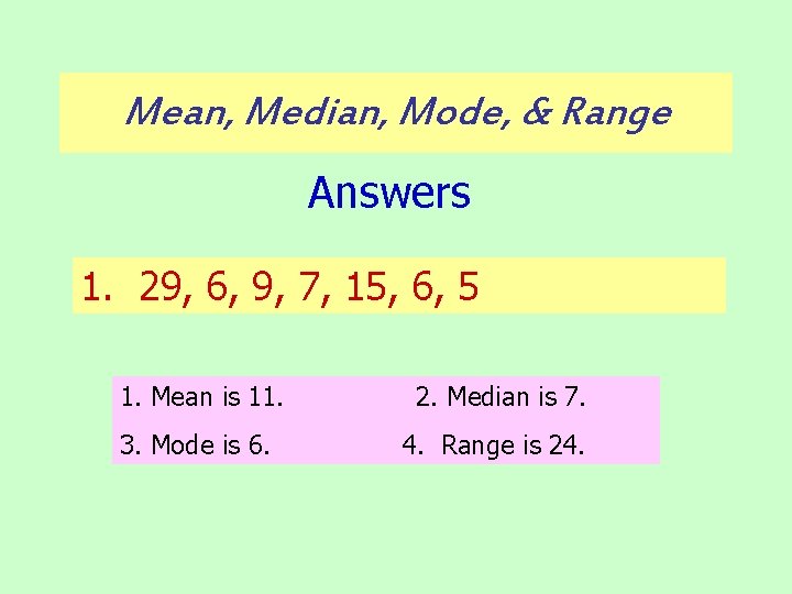 Mean, Median, Mode, & Range Answers 1. 29, 6, 9, 7, 15, 6, 5