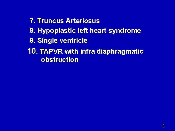 7. Truncus Arteriosus 8. Hypoplastic left heart syndrome 9. Single ventricle 10. TAPVR with