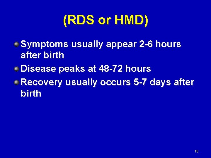 (RDS or HMD) Symptoms usually appear 2 -6 hours after birth Disease peaks at