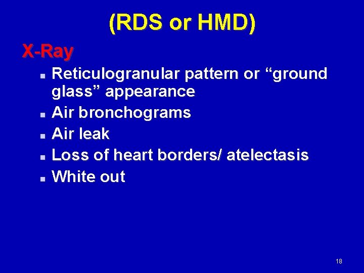 (RDS or HMD) X-Ray Reticulogranular pattern or “ground glass” appearance n Air bronchograms n