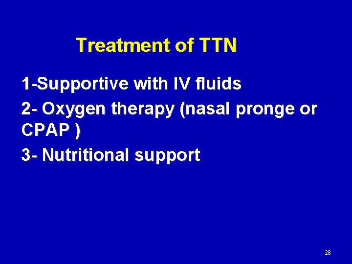 Treatment of TTN 1 -Supportive with IV fluids 2 - Oxygen therapy (nasal pronge