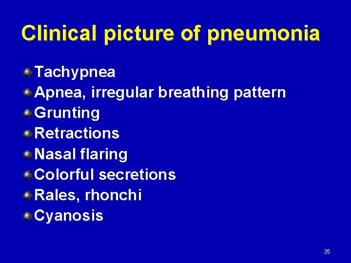 Clinical picture of pneumonia Tachypnea Apnea, irregular breathing pattern Grunting Retractions Nasal flaring Colorful