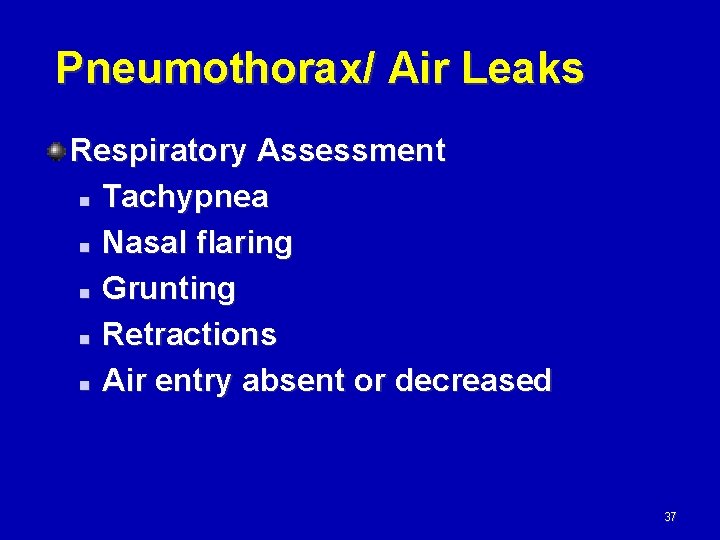 Pneumothorax/ Air Leaks Respiratory Assessment n Tachypnea n Nasal flaring n Grunting n Retractions