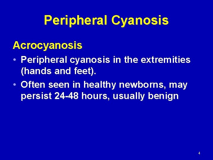 Peripheral Cyanosis Acrocyanosis • Peripheral cyanosis in the extremities (hands and feet). • Often