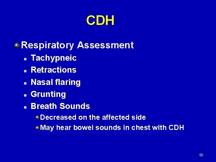 CDH Respiratory Assessment n n n Tachypneic Retractions Nasal flaring Grunting Breath Sounds Decreased