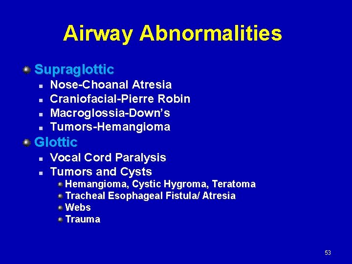 Airway Abnormalities Supraglottic n n Nose-Choanal Atresia Craniofacial-Pierre Robin Macroglossia-Down’s Tumors-Hemangioma Glottic n n