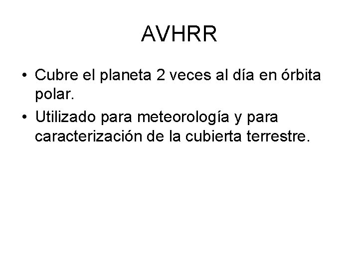 AVHRR • Cubre el planeta 2 veces al día en órbita polar. • Utilizado