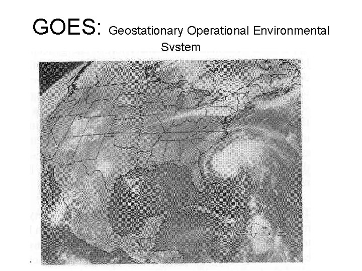 GOES: Geostationary Operational Environmental System 