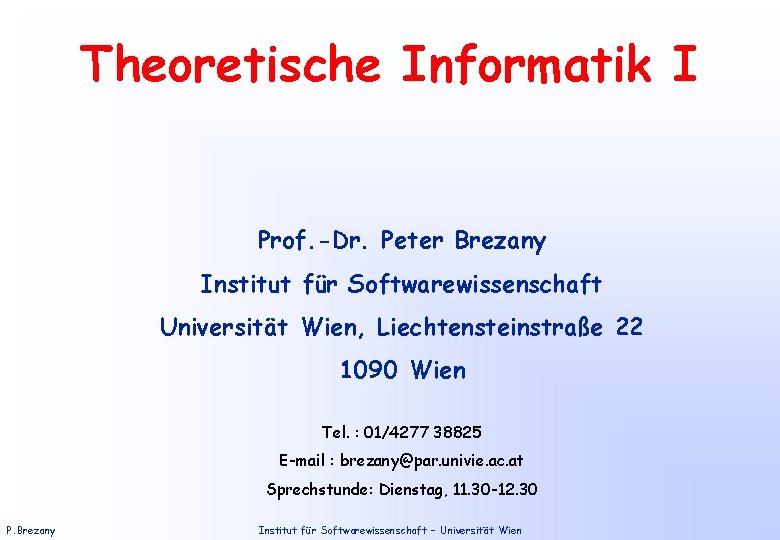 Theoretische Informatik I Prof. -Dr. Peter Brezany Institut für Softwarewissenschaft Universität Wien, Liechtensteinstraße 22