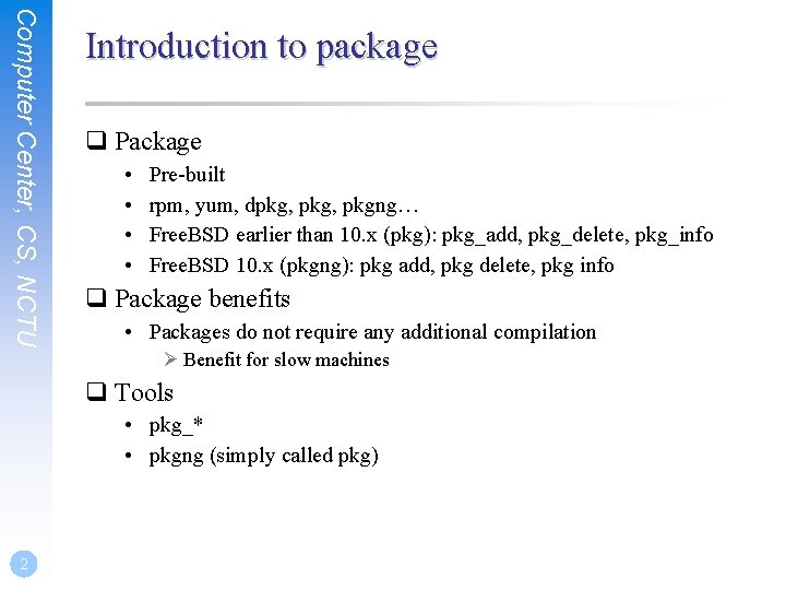 Computer Center, CS, NCTU Introduction to package q Package • • Pre-built rpm, yum,