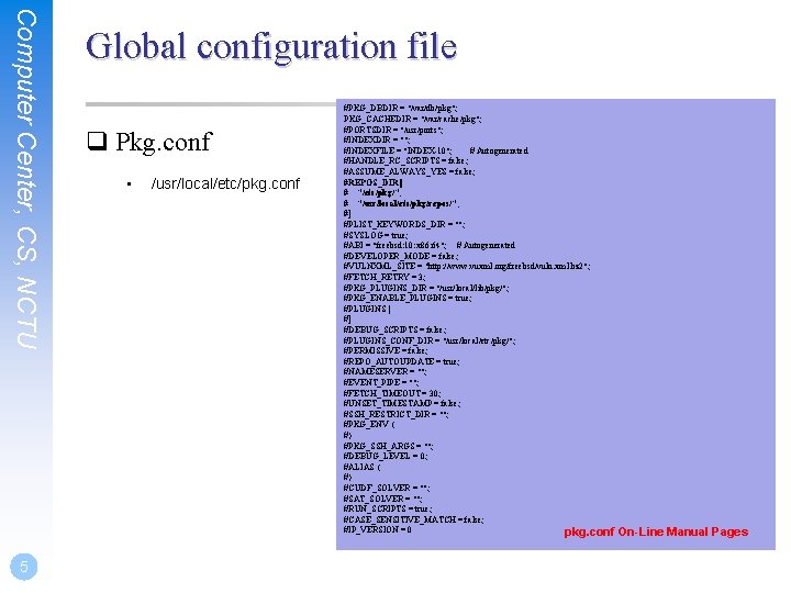 Computer Center, CS, NCTU 5 Global configuration file q Pkg. conf • /usr/local/etc/pkg. conf