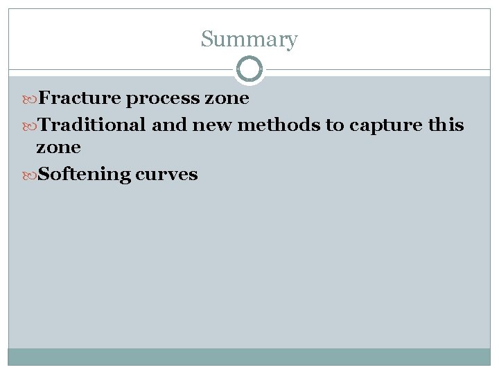 Summary Fracture process zone Traditional and new methods to capture this zone Softening curves