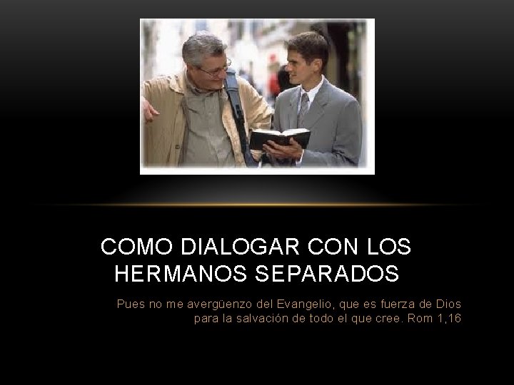 COMO DIALOGAR CON LOS HERMANOS SEPARADOS Pues no me avergüenzo del Evangelio, que es COMO DIALOGAR CON LOS HERMANOS SEPARADOS Pues no me avergüenzo del Evangelio, que es