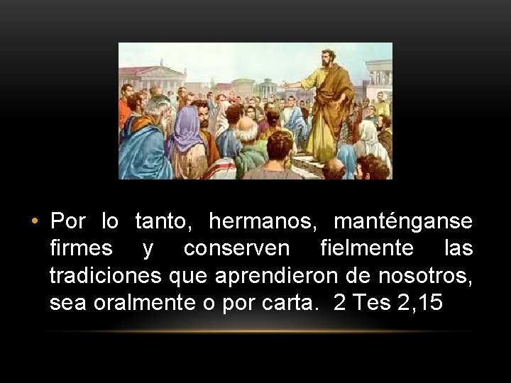 • Por lo tanto, hermanos, manténganse firmes y conserven fielmente las tradiciones que • Por lo tanto, hermanos, manténganse firmes y conserven fielmente las tradiciones que