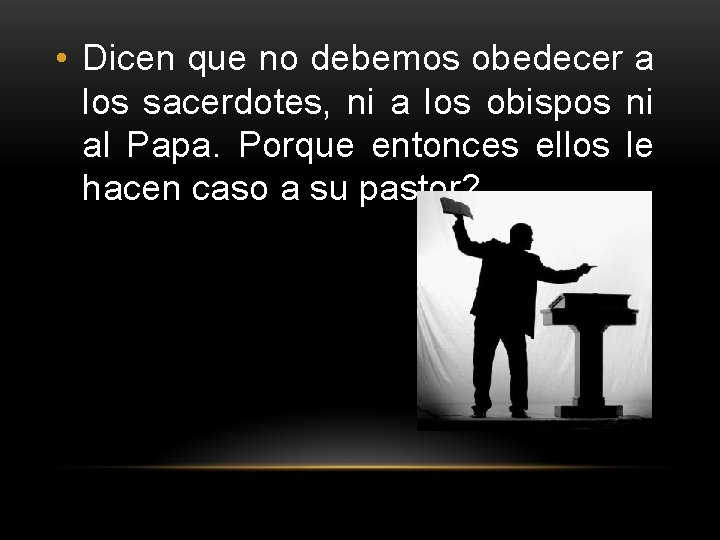 • Dicen que no debemos obedecer a los sacerdotes, ni a los obispos • Dicen que no debemos obedecer a los sacerdotes, ni a los obispos