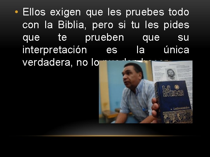 • Ellos exigen que les pruebes todo con la Biblia, pero si tu • Ellos exigen que les pruebes todo con la Biblia, pero si tu