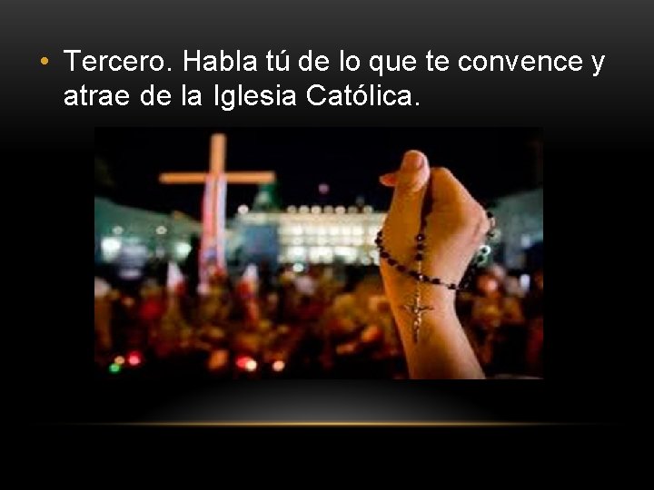 • Tercero. Habla tú de lo que te convence y atrae de la • Tercero. Habla tú de lo que te convence y atrae de la