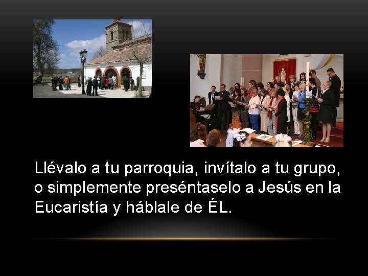 Llévalo a tu parroquia, invítalo a tu grupo, o simplemente preséntaselo a Jesús en Llévalo a tu parroquia, invítalo a tu grupo, o simplemente preséntaselo a Jesús en