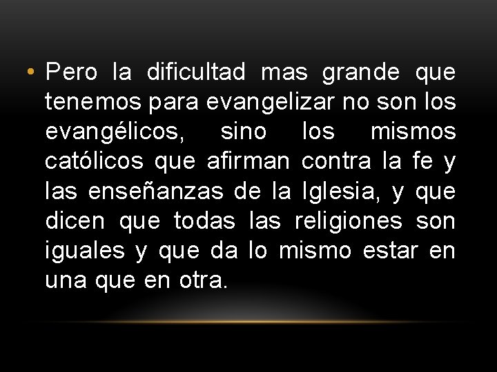 • Pero la dificultad mas grande que tenemos para evangelizar no son los • Pero la dificultad mas grande que tenemos para evangelizar no son los
